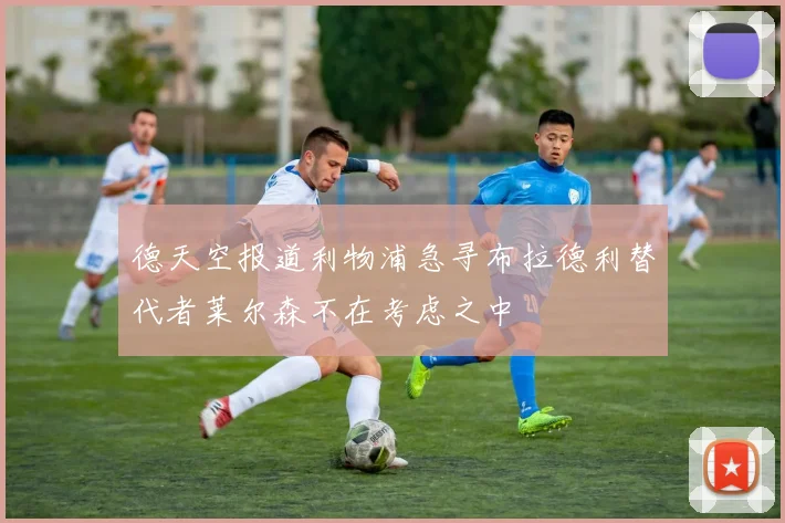 德天空报道利物浦急寻布拉德利替代者莱尔森不在考虑之中