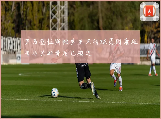 罗马签拉斯帕多里只待球员同意租借与买断费用已确定