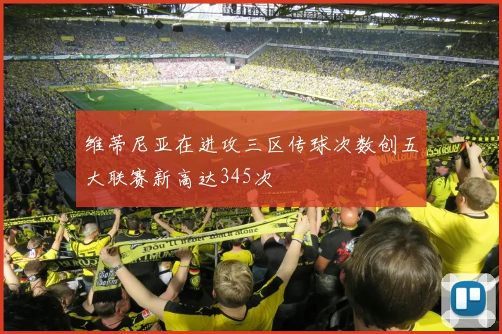 维蒂尼亚在进攻三区传球次数创五大联赛新高达345次